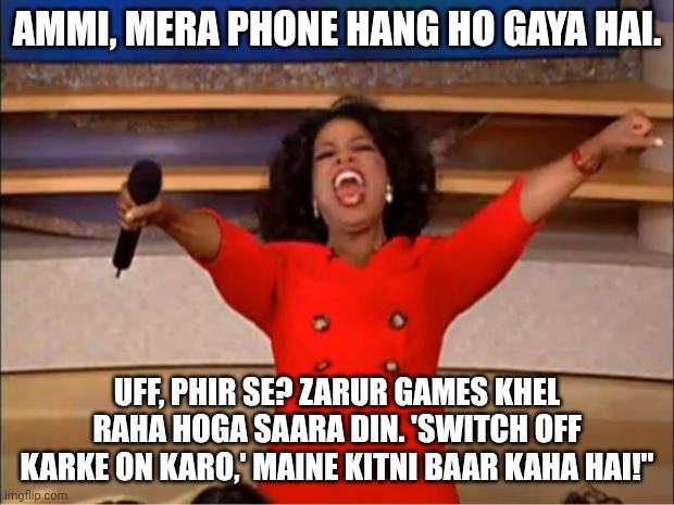 Ami g phone | AMMI, MERA PHONE HANG HO GAYA HAI. UFF, PHIR SE? ZARUR GAMES KHEL RAHA HOGA SAARA DIN. 'SWITCH OFF KARKE ON KARO,' MAINE KITNI BAAR KAHA HAI!" | image tagged in memes,oprah you get a | made w/ Imgflip meme maker