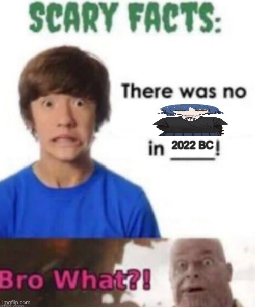 Scary facts | 2022 BC | image tagged in scary facts | made w/ Imgflip meme maker