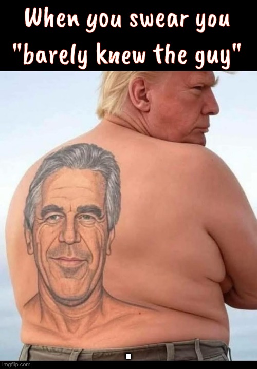 Trump is on Epstein list | . | image tagged in donald trump,jeffrey epstein,list,republicans,maga,right wing | made w/ Imgflip meme maker