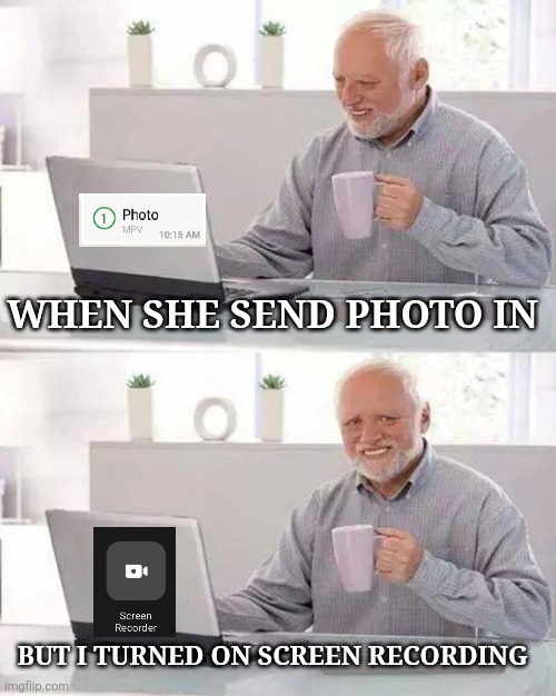 Hide the Pain Harold | WHEN SHE SEND PHOTO IN; BUT I TURNED ON SCREEN RECORDING | image tagged in memes,hide the pain harold | made w/ Imgflip meme maker