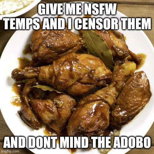 Adobobodoba | GIVE ME NSFW TEMPS AND I CENSOR THEM; AND DONT MIND THE ADOBO | image tagged in oh no,nsfw | made w/ Imgflip meme maker