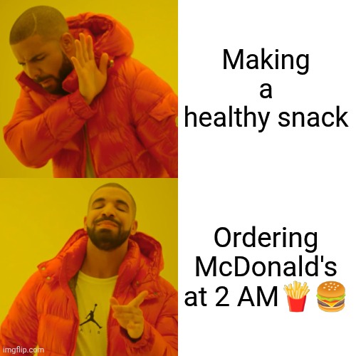 Drake Hotline Bling | Making a healthy snack; Ordering McDonald's at 2 AM🍟🍔 | image tagged in memes,drake hotline bling | made w/ Imgflip meme maker