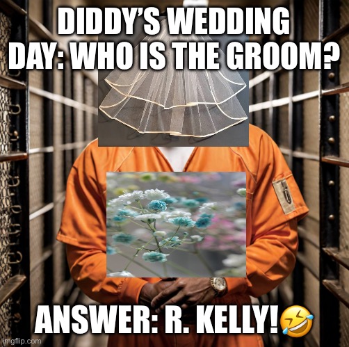 Diddy is a bride | DIDDY’S WEDDING DAY: WHO IS THE GROOM? ANSWER: R. KELLY!🤣 | image tagged in p diddy diddler inmate prison,diddy,p diddy,wedding,r kelly,prison | made w/ Imgflip meme maker