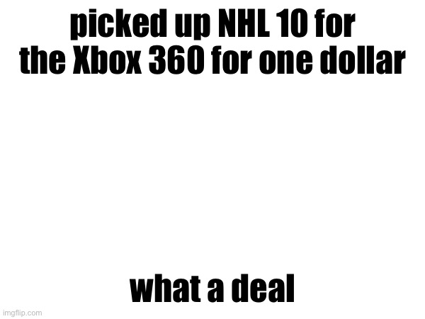 picked up NHL 10 for the Xbox 360 for one dollar; what a deal | made w/ Imgflip meme maker