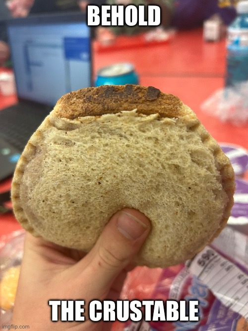 Wut | BEHOLD; THE CRUSTABLE | image tagged in funny,funny memes,memes,design fails,wtf,lol | made w/ Imgflip meme maker