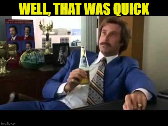 Well That Escalated Quickly Meme | WELL, THAT WAS QUICK | image tagged in memes,well that escalated quickly | made w/ Imgflip meme maker