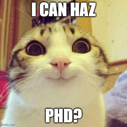 I can haz PhD? | I CAN HAZ; PHD? | image tagged in memes,smiling cat | made w/ Imgflip meme maker