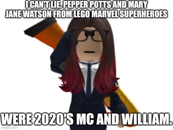 I used to play Lego Marvel Superheroes and use those 2 characters back when I had no school because of the pandemic! | I CAN'T LIE. PEPPER POTTS AND MARY JANE WATSON FROM LEGO MARVEL SUPERHEROES; WERE 2020'S MC AND WILLIAM. | image tagged in lego marvel,cara dev,pepper potts,mary jane watson,mc and william | made w/ Imgflip meme maker