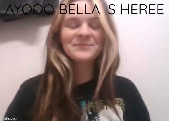 moons ishowspeed calm face | AYOOO BELLA IS HEREE | image tagged in moons ishowspeed calm face | made w/ Imgflip meme maker