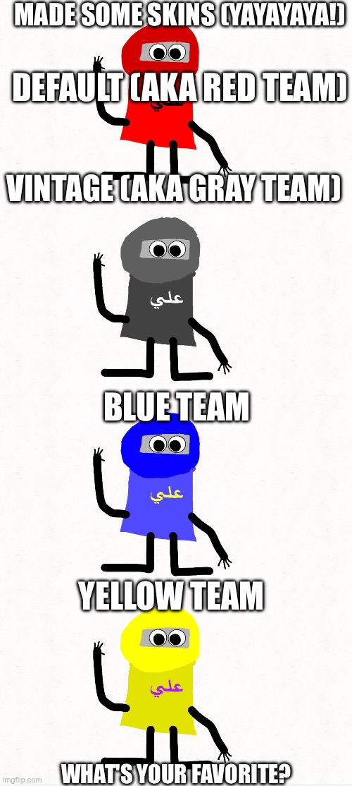 Ali has skins now! | MADE SOME SKINS (YAYAYAYA!); DEFAULT (AKA RED TEAM); VINTAGE (AKA GRAY TEAM); BLUE TEAM; YELLOW TEAM; WHAT'S YOUR FAVORITE? | made w/ Imgflip meme maker