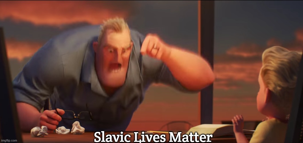 math is math | Slavic Lives Matter | image tagged in math is math,blm,slavic lives matter,black lives matter | made w/ Imgflip meme maker