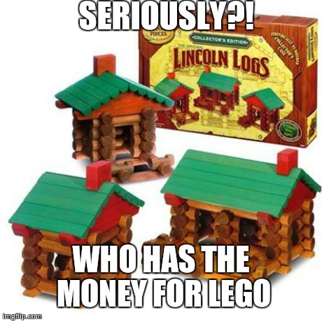 SERIOUSLY?! WHO HAS THE MONEY FOR LEGO | made w/ Imgflip meme maker