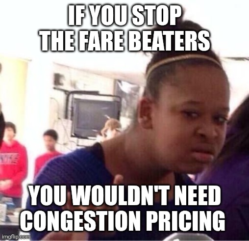 ..Or Nah? | IF YOU STOP THE FARE BEATERS YOU WOULDN'T NEED CONGESTION PRICING | image tagged in or nah | made w/ Imgflip meme maker