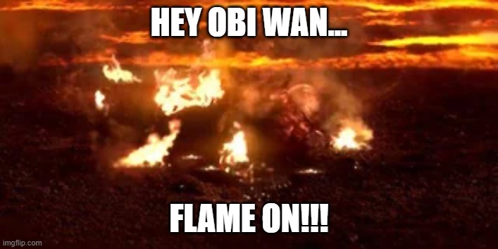 Nah, You're Not human Torch Ani | HEY OBI WAN... FLAME ON!!! | image tagged in star wars,fantastic four | made w/ Imgflip meme maker