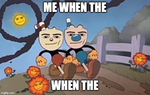 we send a nuke to your location | ME WHEN THE; WHEN THE | image tagged in we send a nuke to your location | made w/ Imgflip meme maker