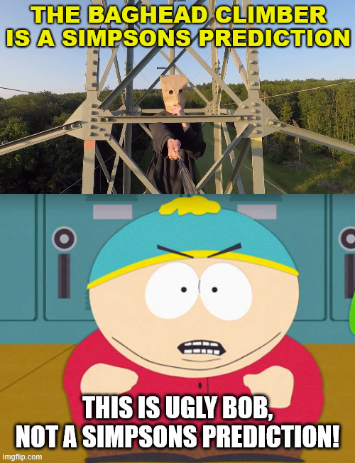 South Park vs. The Simpsons | THE BAGHEAD CLIMBER IS A SIMPSONS PREDICTION; THIS IS UGLY BOB, NOT A SIMPSONS PREDICTION! | image tagged in south park,simpsons,climbing,lattice climbing,baghead climber,meme | made w/ Imgflip meme maker