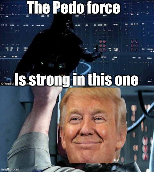 darth vader luke skywalker | The Pedo force Is strong in this one | image tagged in darth vader luke skywalker | made w/ Imgflip meme maker
