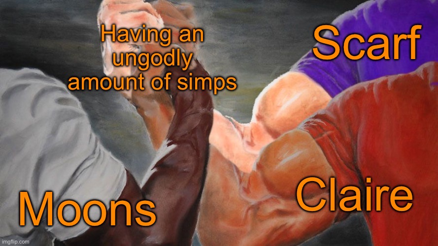 Where do all of em even come from | Scarf; Having an ungodly amount of simps; Claire; Moons | image tagged in triple handshake meme | made w/ Imgflip meme maker