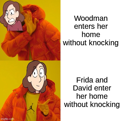 Johanna's reaction to surprise visits | Woodman enters her home without knocking; Frida and David enter her home without knocking | image tagged in memes,drake hotline bling,funny,cartoon,hilda | made w/ Imgflip meme maker