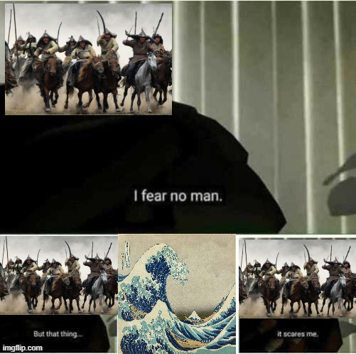 Mongols v The Divine Wind | image tagged in i fear no man | made w/ Imgflip meme maker