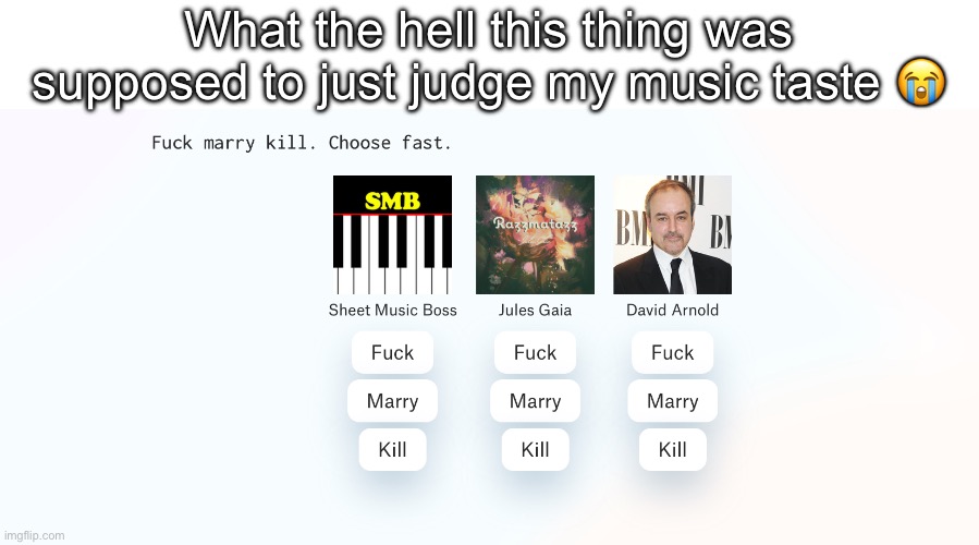 What the hell this thing was supposed to just judge my music taste 😭 | made w/ Imgflip meme maker