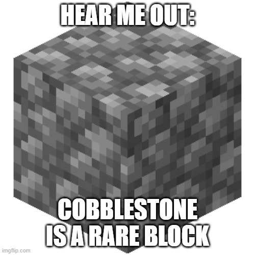 cobble | HEAR ME OUT:; COBBLESTONE IS A RARE BLOCK | image tagged in cobble | made w/ Imgflip meme maker