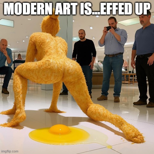 Modern Art? | MODERN ART IS...EFFED UP | image tagged in cursed image | made w/ Imgflip meme maker