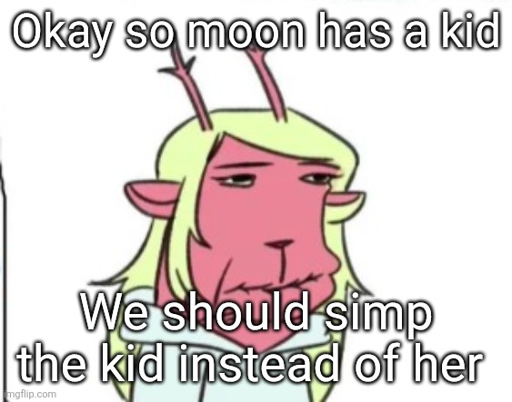 Just hear me out | Okay so moon has a kid; We should simp the kid instead of her | image tagged in noelle disappointed | made w/ Imgflip meme maker