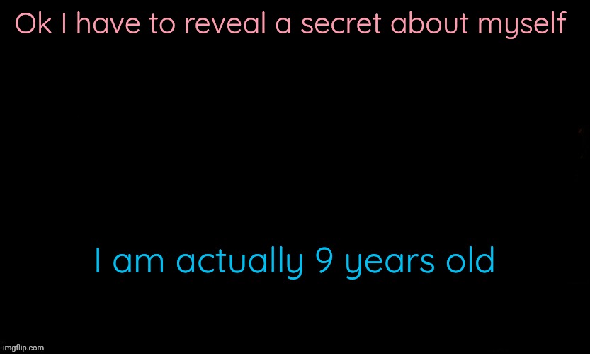 The Blue | Ok I have to reveal a secret about myself; I am actually 9 years old | image tagged in the blue | made w/ Imgflip meme maker