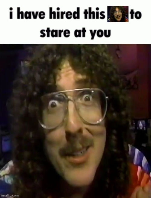 i have hired this creature to stare at you | image tagged in weird al yankovic,weird al,stare | made w/ Imgflip meme maker