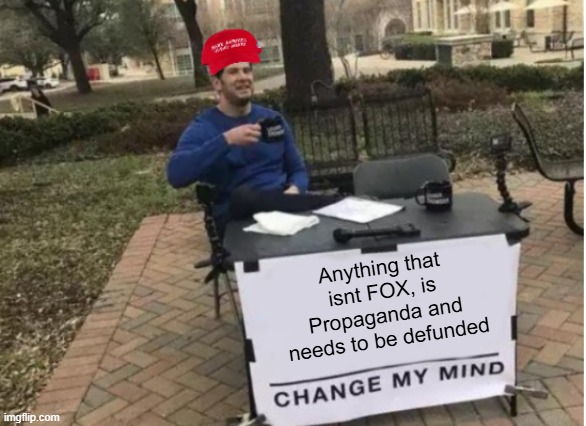 New template! OUT NOW | Anything that isnt FOX, is Propaganda and needs to be defunded | image tagged in change my mind maga version | made w/ Imgflip meme maker