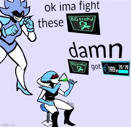 No context needed | image tagged in deltarune,queen,big stupid | made w/ Imgflip meme maker