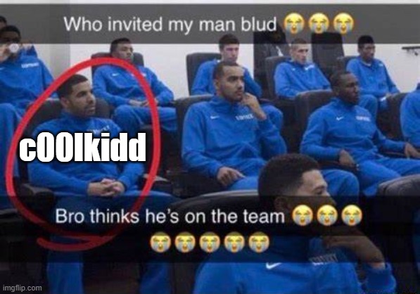 Bro thinks he's on the team | c00lkidd | image tagged in bro thinks he's on the team | made w/ Imgflip meme maker