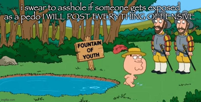 Geter priffin | i swear to asshole if someone gets exposed as a pedo I WILL POST EVERYTHING OFFENSIVE | image tagged in geter priffin | made w/ Imgflip meme maker