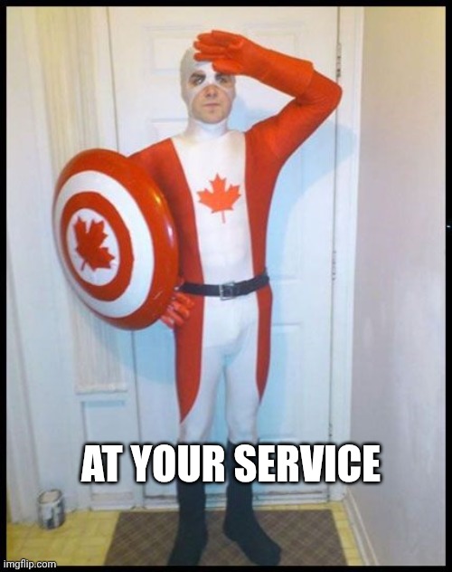 Canada Man | AT YOUR SERVICE | image tagged in canada man | made w/ Imgflip meme maker