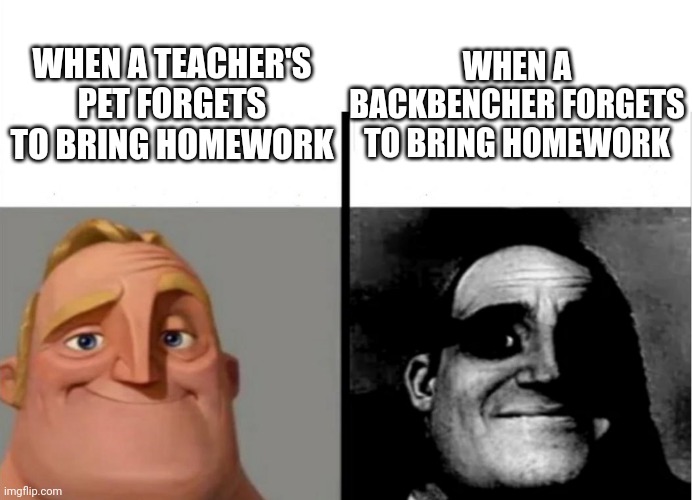 Teacher's Copy | WHEN A TEACHER'S PET FORGETS TO BRING HOMEWORK; WHEN A BACKBENCHER FORGETS TO BRING HOMEWORK | image tagged in teacher's copy | made w/ Imgflip meme maker