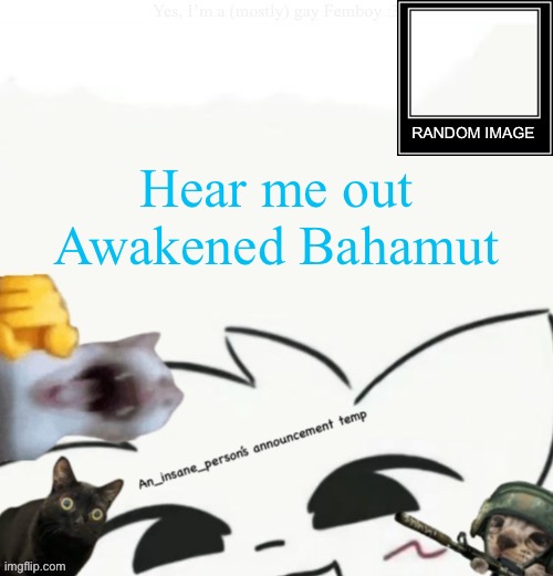 While we’re at it… hear me out, Pursuer (Die Of Death) | Hear me out Awakened Bahamut | image tagged in my lil announcement | made w/ Imgflip meme maker