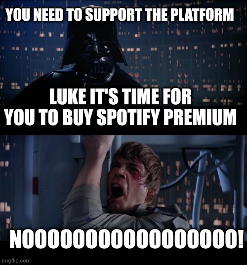 The Dark Side | YOU NEED TO SUPPORT THE PLATFORM; LUKE IT'S TIME FOR YOU TO BUY SPOTIFY PREMIUM; NOOOOOOOOOOOOOOOOO! | image tagged in memes,star wars no | made w/ Imgflip meme maker