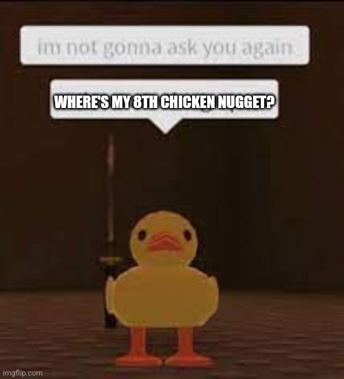 where are the grapes | WHERE'S MY 8TH CHICKEN NUGGET? | image tagged in where are the grapes | made w/ Imgflip meme maker