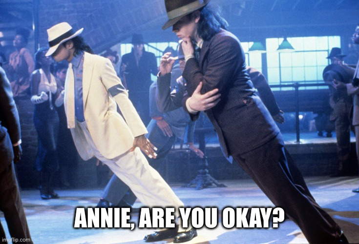 Michael Jackson Lean | ANNIE, ARE YOU OKAY? | image tagged in michael jackson lean | made w/ Imgflip meme maker
