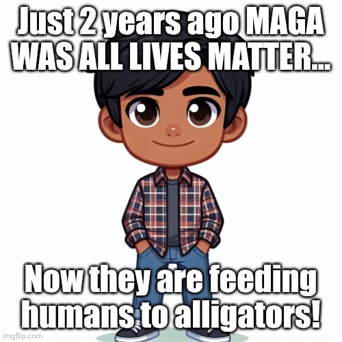 Haha | Just 2 years ago MAGA WAS ALL LIVES MATTER... Now they are feeding humans to alligators! | image tagged in regularfellow in cartoon | made w/ Imgflip meme maker