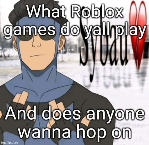 Mark sybau | What Roblox games do yall play; And does anyone wanna hop on | image tagged in mark sybau | made w/ Imgflip meme maker