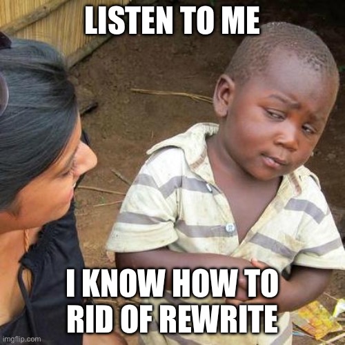 Third World Skeptical Kid | LISTEN TO ME; I KNOW HOW TO RID OF REWRITE | image tagged in memes,third world skeptical kid | made w/ Imgflip meme maker