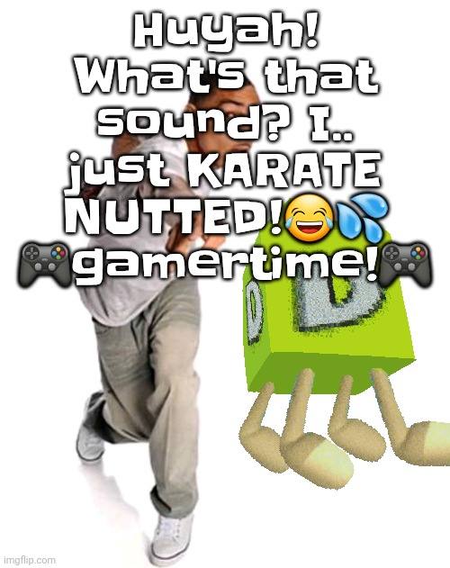 Think fast | Huyah! What's that sound? I.. just KARATE NUTTED!😂💦 🎮gamertime!🎮 | image tagged in think fast | made w/ Imgflip meme maker