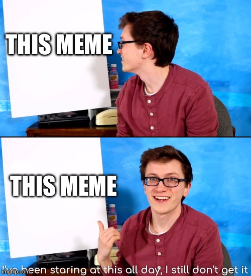 I’ve Been Staring At This All Day And I Still Don’t Get It | THIS MEME THIS MEME | image tagged in i ve been staring at this all day and i still don t get it | made w/ Imgflip meme maker