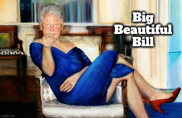 Bill Clinton Dress | Big Beautiful Bill | image tagged in bill clinton dress | made w/ Imgflip meme maker
