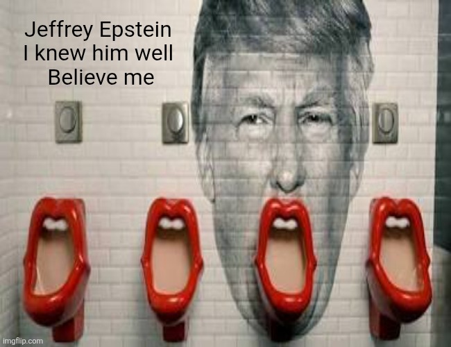 Jeffrey Epstein 
I knew him well 
Believe me | made w/ Imgflip meme maker