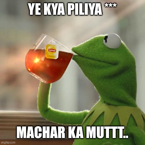 But That's None Of My Business | YE KYA PILIYA ***; MACHAR KA MUTTT.. | image tagged in memes,but that's none of my business,kermit the frog | made w/ Imgflip meme maker