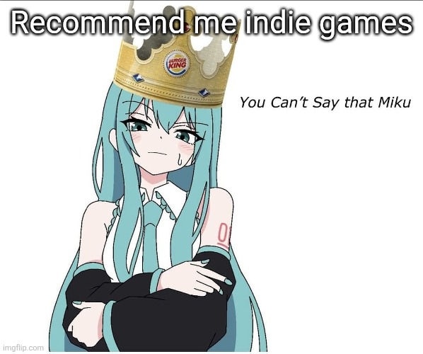 You cant say that miku | Recommend me indie games | image tagged in you cant say that miku | made w/ Imgflip meme maker