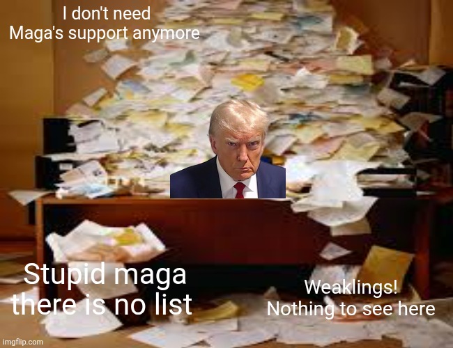 I don't need Maga's support anymore Stupid maga there is no list Weaklings! Nothing to see here | made w/ Imgflip meme maker